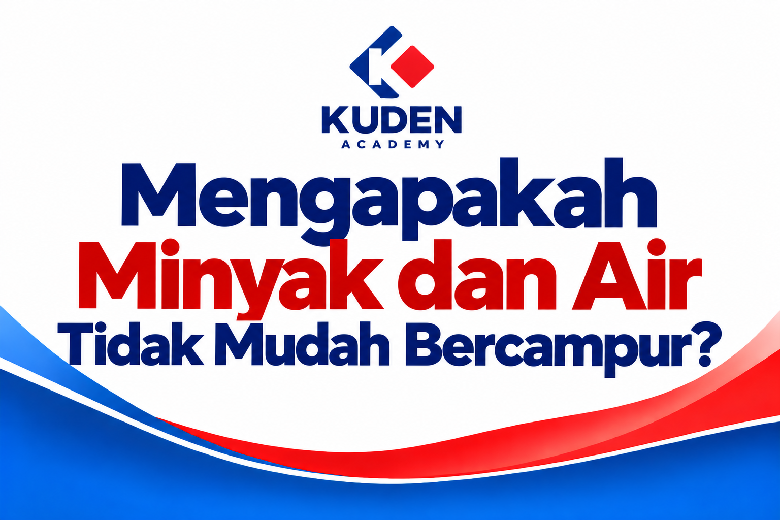 MENGAPAKAH MINYAK DAN AIR TIDAK MUDAH BERCAMPUR?