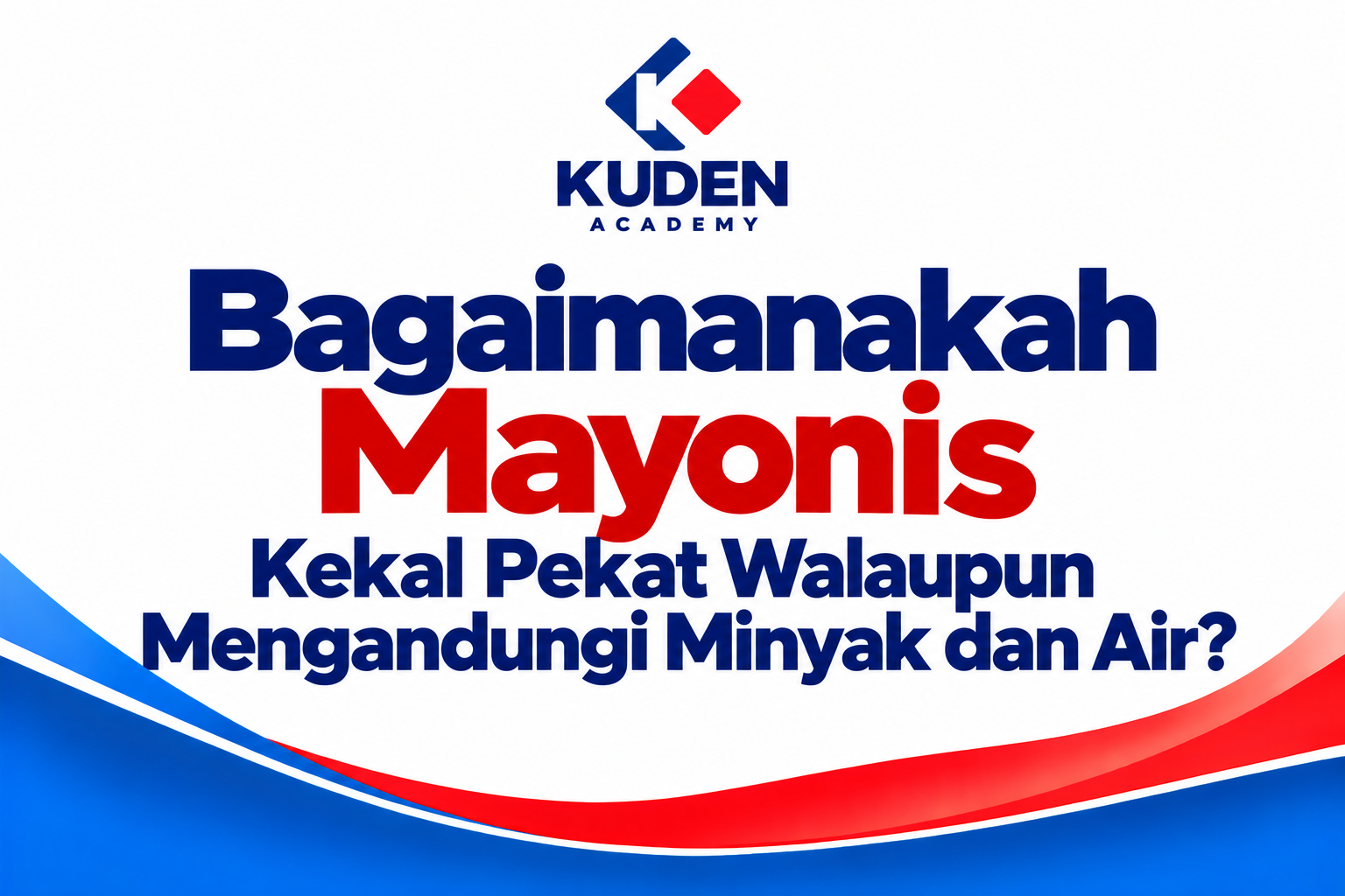 BAGAIMANAKAH MAYONIS KEKAL PEKAT WALAUPUN MENGANDUNGI MINYAK DAN AIR?